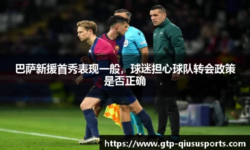 巴萨新援首秀表现一般,球迷担心球队转会政策是否正确