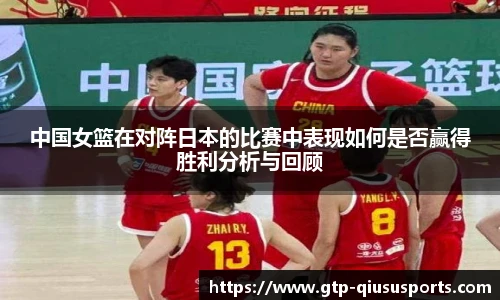 中国女篮在对阵日本的比赛中表现如何是否赢得胜利分析与回顾