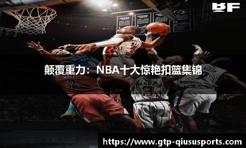 颠覆重力:NBA十大惊艳扣篮集锦
