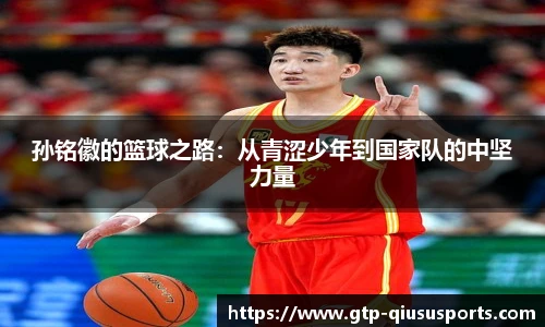孙铭徽的篮球之路：从青涩少年到国家队的中坚力量