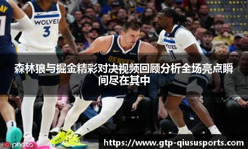 森林狼与掘金精彩对决视频回顾分析全场亮点瞬间尽在其中